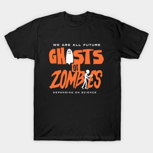 We are all Future Ghosts or Zombies...Depending on Science T-Shirt